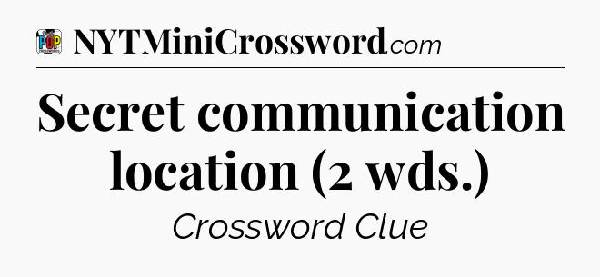Secret communication location (2 wds.) Crossword Clue