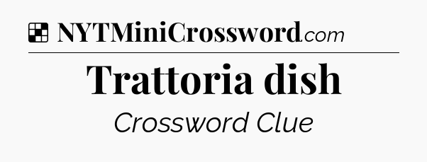 Solution: Trattoria dish - NYT Crossword