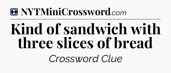 Solution: Kind of sandwich with three slices of bread - NYT Mini Crossword