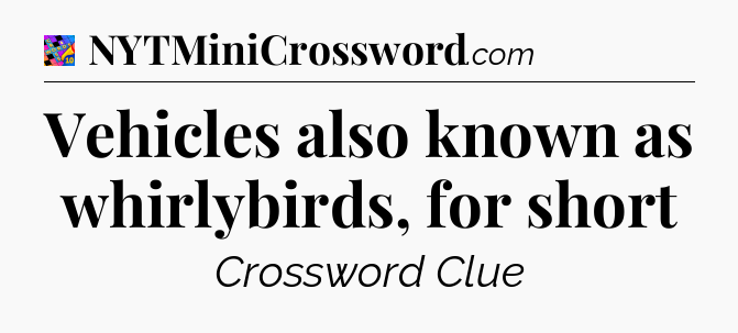 Vehicles also known as whirlybirds, for short Crossword Clue