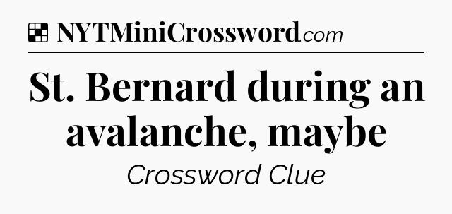 Solution: St. Bernard during an avalanche, maybe - NYT Crossword
