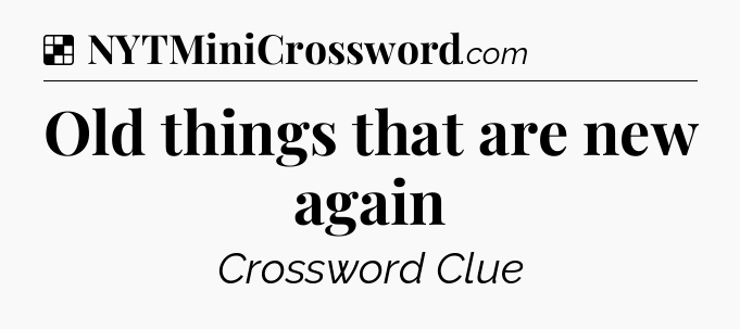 Solution: Old things that are new again - NYT Crossword