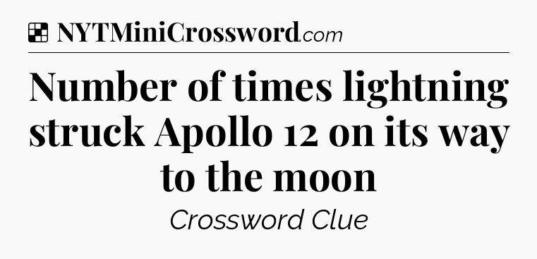 Solution: Number of times lightning struck Apollo 12 on its way to the moon - NYT Crossword
