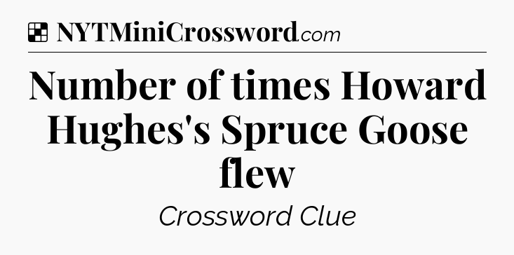 Solution: Number of times Howard Hughes's Spruce Goose flew - NYT Crossword