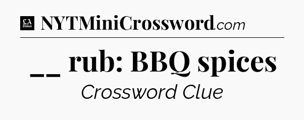 __ rub: BBQ spices - LA Times Crossword