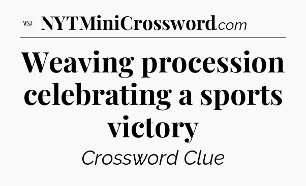 Weaving procession celebrating a sports victory - WSJ Crossword