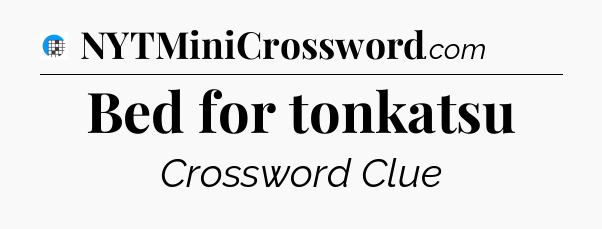 Bed for tonkatsu Crossword Clue