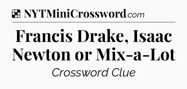 Solution: Francis Drake, Isaac Newton or Mix-a-Lot - NYT Crossword