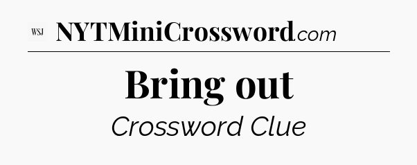 Bring out - WSJ Crossword