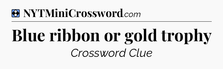 Solution: Blue ribbon or gold trophy - NYT Mini Crossword