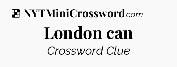 Solution: London can - NYT Crossword