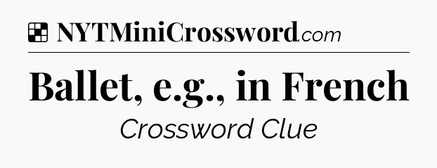 Solution: Ballet, e.g., in French - NYT Crossword