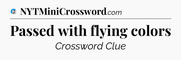 Passed with flying colors Crossword Clue