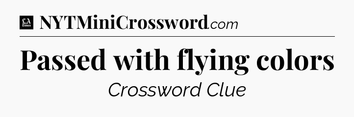Passed with flying colors - LA Times Crossword