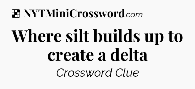 Solution: Where silt builds up to create a delta - NYT Crossword