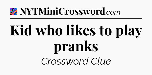 Kid who likes to play pranks Crossword Clue