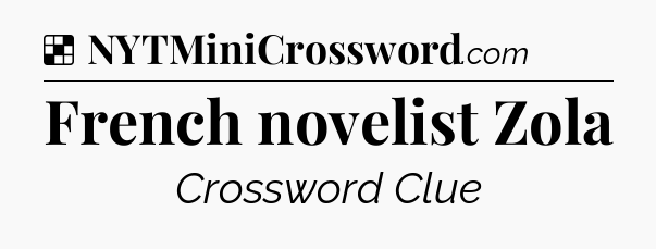 Solution: French novelist Zola - NYT Crossword