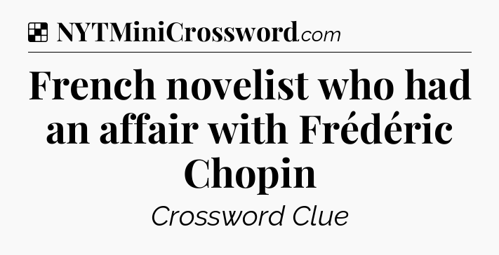 Solution: French novelist who had an affair with Frédéric Chopin - NYT Crossword