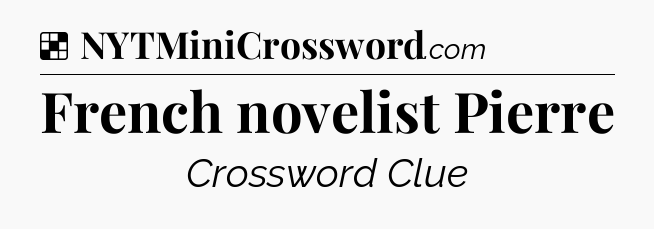 Solution: French novelist Pierre - NYT Crossword