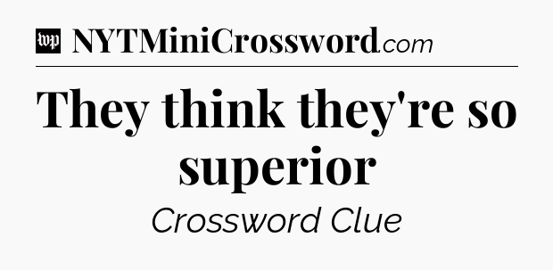 They think they're so superior Crossword Clue