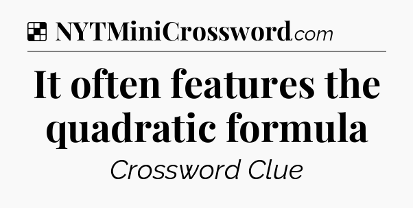 Solution: It often features the quadratic formula - NYT Crossword