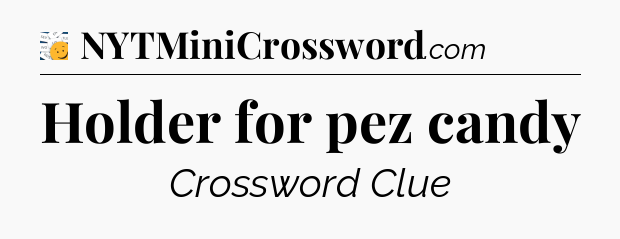 Holder for pez candy - 7 Little Words