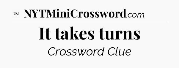 It takes turns - WSJ Crossword