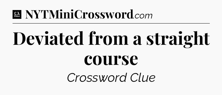 Deviated from a straight course - LA Times Crossword