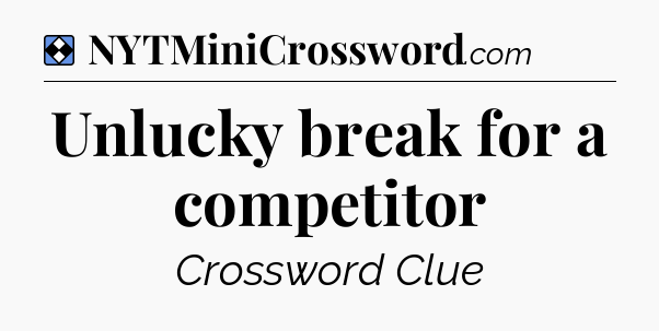 Solution: Unlucky break for a competitor - NYT Mini Crossword