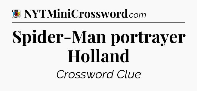 Spider-Man portrayer Holland Crossword Clue