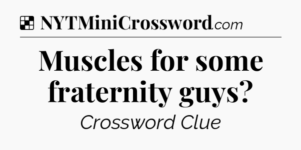 Solution: Muscles for some fraternity guys - NYT Crossword