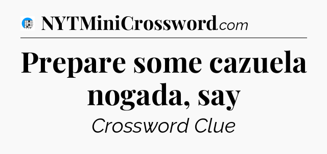 Prepare some cazuela nogada, say Crossword Clue