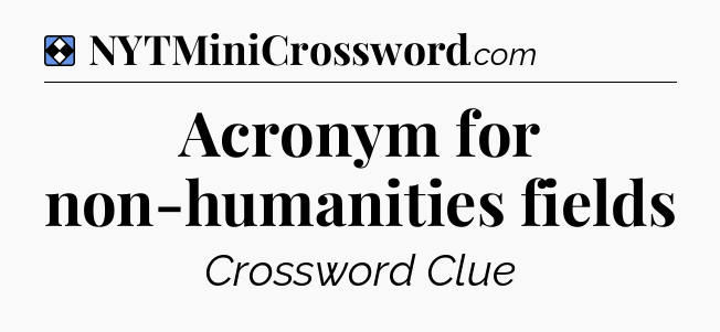 Solution: Acronym for non-humanities fields - NYT Mini Crossword