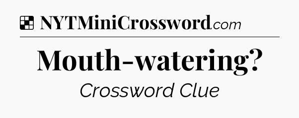Solution: Mouth-watering - NYT Crossword