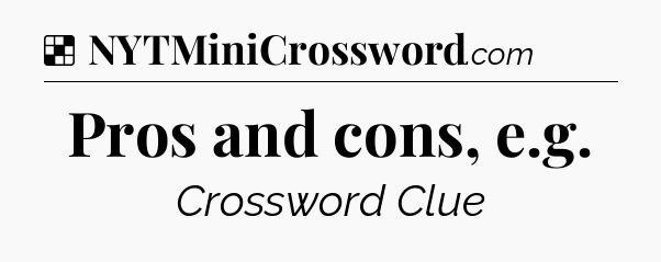 Solution: Pros and cons, e.g - NYT Crossword