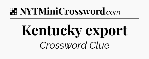 Solution: Kentucky export - NYT Crossword