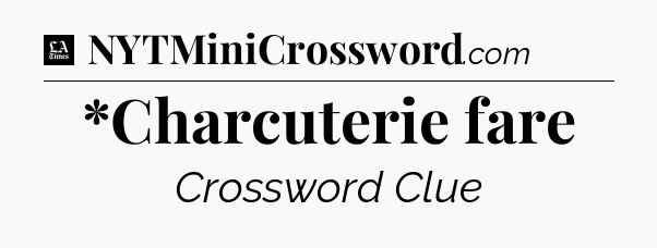 *Charcuterie fare - LA Times Crossword