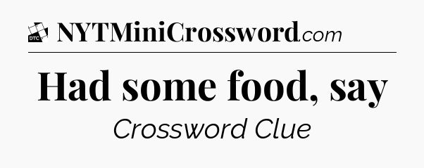 Had some food, say - Daily Themed Classic Crossword