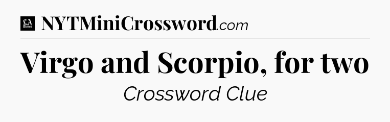 Virgo and Scorpio, for two - LA Times Crossword