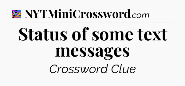 Status of some text messages Crossword Clue