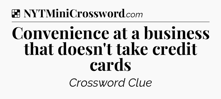Solution: Convenience at a business that doesn't take credit cards - NYT Crossword