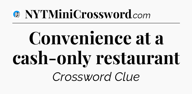 Convenience at a cash-only restaurant Crossword Clue