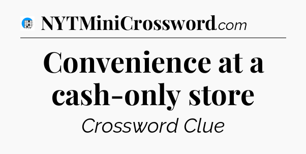 Convenience at a cash-only store Crossword Clue