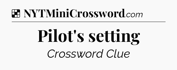 Solution: Pilot's setting - NYT Crossword