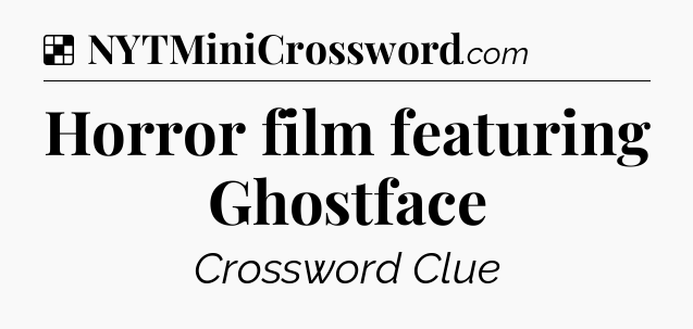 Solution: Horror film featuring Ghostface - NYT Crossword