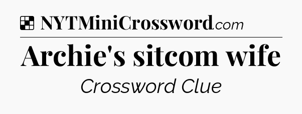 Solution: Archie's sitcom wife - NYT Crossword