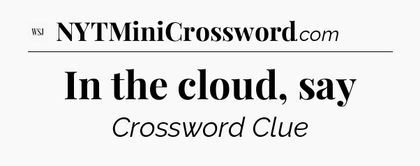 In the cloud, say - WSJ Crossword