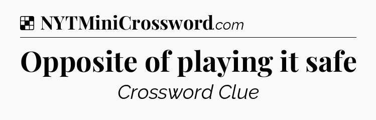 Solution: Opposite of playing it safe - NYT Crossword