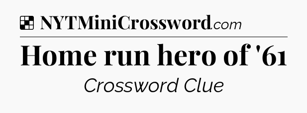 Solution: Home run hero of '61 - NYT Crossword