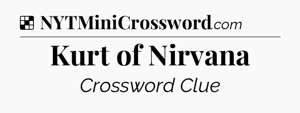 Solution: Kurt of Nirvana - NYT Crossword